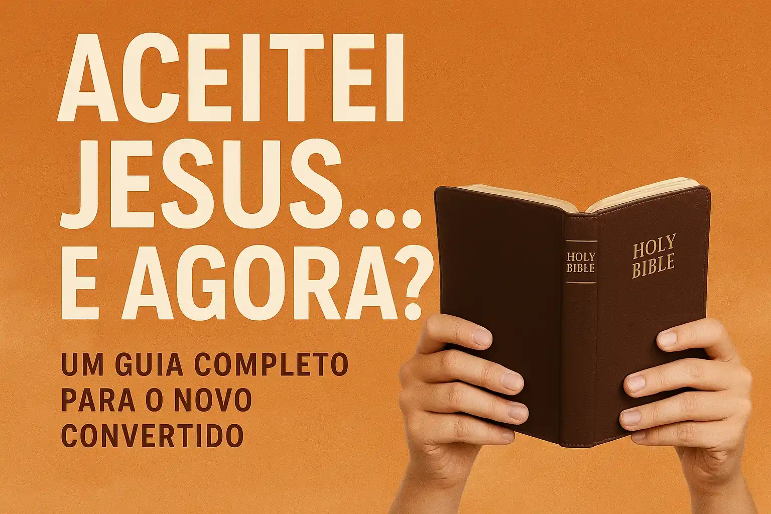 Aceitei Jesus... E Agora? Um Guia Completo Para o Novo Convertido